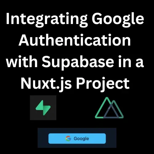 Integrating Google Auth with Supabase in Nuxt.js